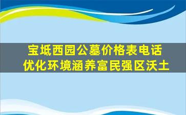 宝坻西园公墓价格表电话 优化环境涵养富民强区沃土